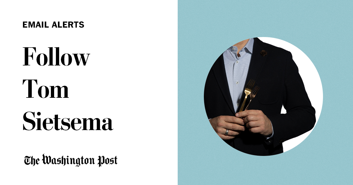 Follow Tom Sietsema Newsletters & Email Alerts The Washington Post